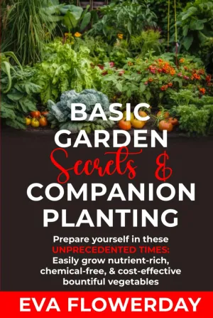 Basic Garden Secrets and Companion Planting: Prepare Yourself in These Unprecedented Times - Easily Grow Nutrient-Rich, Chemical-Free and Cost-Effective Bountiful Vegetables Hardcover  May 6, 2025