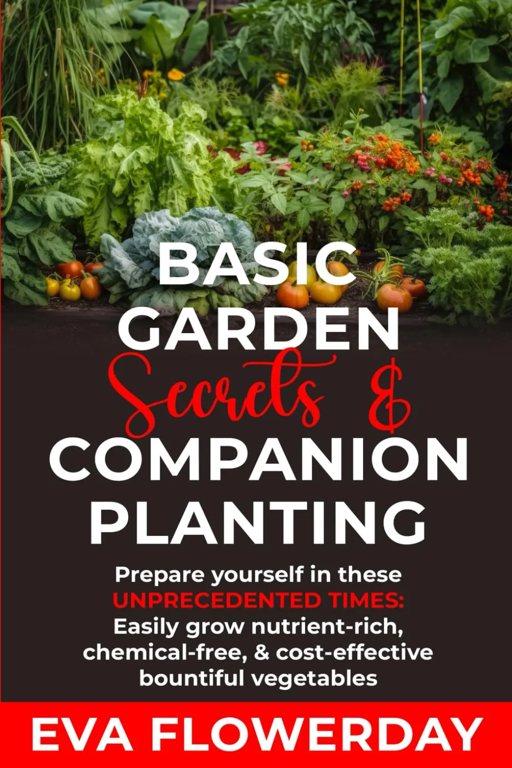 Basic Garden Secrets and Companion Planting: Prepare Yourself in These Unprecedented Times - Easily Grow Nutrient-Rich, Chemical-Free and Cost-Effective Bountiful Vegetables Paperback  May 6, 2025