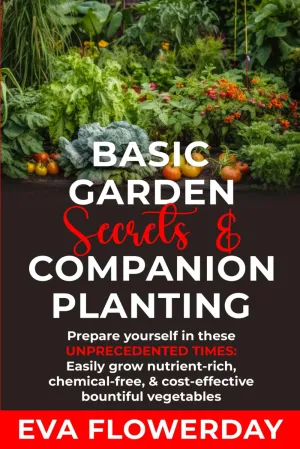 Basic Garden Secrets and Companion Planting: Prepare Yourself in These Unprecedented Times - Easily Grow Nutrient-Rich, Chemical-Free and Cost-Effective Bountiful Vegetables Paperback  May 6, 2025