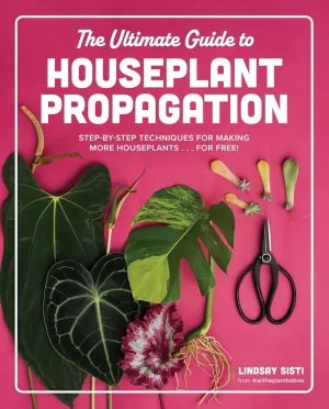 The Ultimate Guide to Houseplant Propagation: Step-by-Step Techniques for Making More Houseplants . . . for Free! Hardcover  Illustrated, December 31, 2024